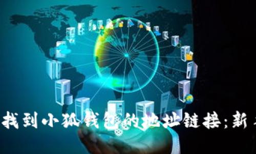  如何轻松找到小狐钱包的地址链接：新手必备指南