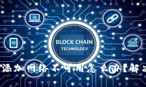 : 小狐狸钱包添加网络不可用怎么办？解决方案全解析！