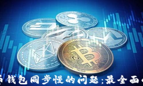 
如何解决比特币钱包同步慢的问题：最全面的解决方案指南