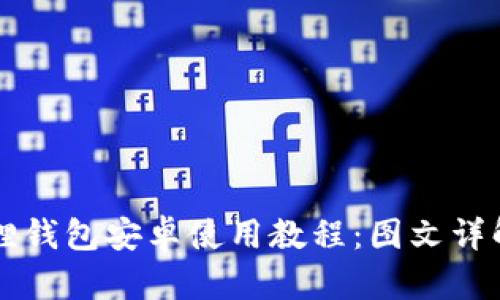 全面解析小狐狸钱包安卓使用教程：图文详解助你轻松上手