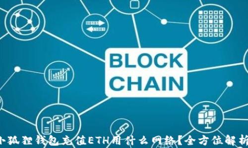 
小狐狸钱包充值ETH用什么网络？全方位解析！