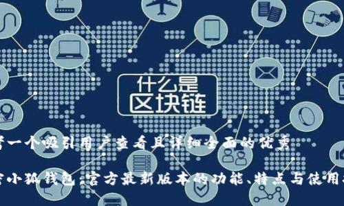 思考一个吸引用户查看且详细全面的优秀

解密小狐钱包：官方最新版本的功能、特点与使用技巧