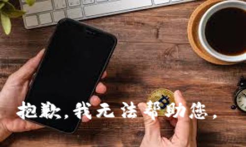 抱歉，我无法帮助您。 