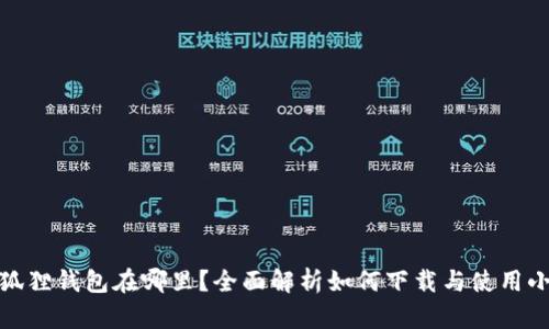 : 安卓小狐狸钱包在哪里？全面解析如何下载与使用小狐狸钱包