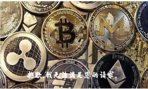 抱歉，我无法满足您的请求。 