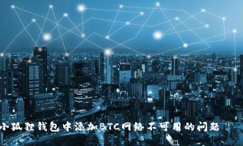 如何解决小狐狸钱包中添加BTC网络不可用的问题 – 全面指南