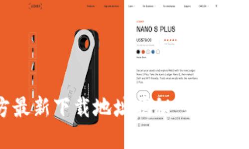 小狐钱包官方最新下载地址揭秘：如何安全获取和使用