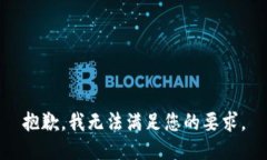 抱歉，我无法满足您的要求。