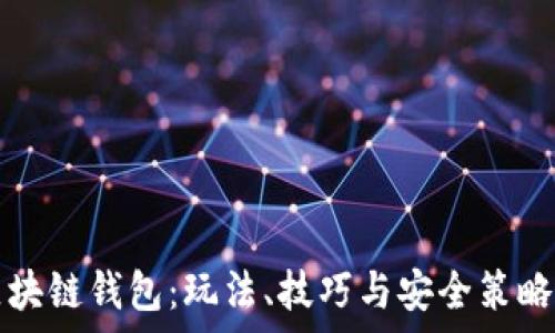  
解密区块链钱包：玩法、技巧与安全策略全解析