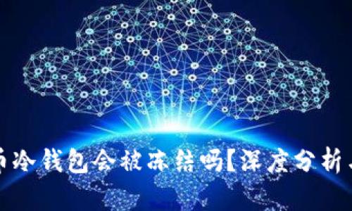 比特币冷钱包会被冻结吗？深度分析与解读