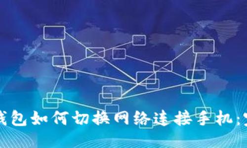 与关键词

code小狐狸钱包如何切换网络连接手机：完整操作指南