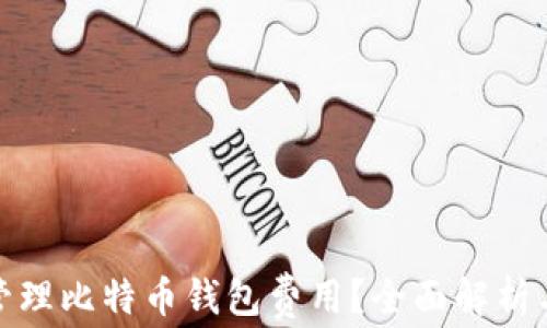 
如何有效管理比特币钱包费用？全面解析与实用策略
