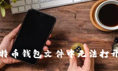 如何解决比特币钱包文件中无法打开的私钥问题