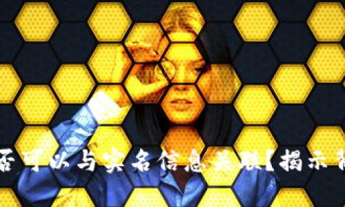 区块链中钱包地址是否可以与实名信息关联？揭示背后的隐私与安全问题