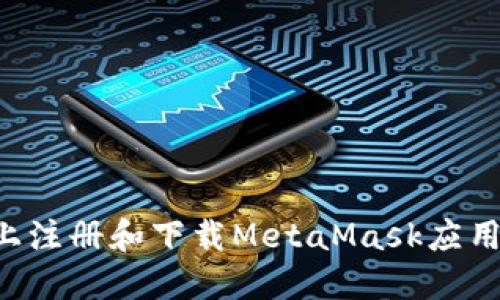 如何在手机上注册和下载MetaMask应用：一步步指导
