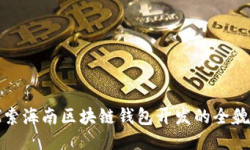 深入探索海南区块链钱包开发的全貌与机遇