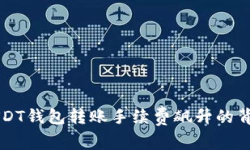 解密USDT钱包转账手续费飙升的背后原因
