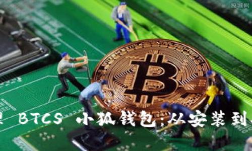 如何全面创建和管理 BTCS 小狐钱包：从安装到安全策略的逐步指南