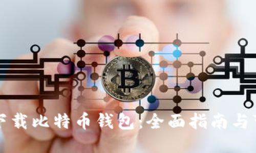 如何安全地下载比特币钱包：全面指南与可靠平台推荐