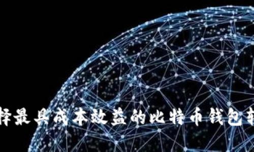 如何选择最具成本效益的比特币钱包转移方式