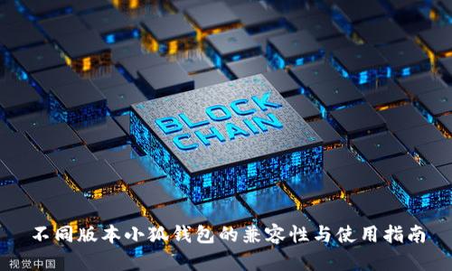 不同版本小狐钱包的兼容性与使用指南