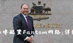 如何在MetaMask中配置Fantom网络：详细步骤与注意事