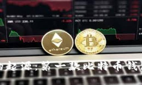 比特币钱包的起源：第一款比特币钱包的历史揭秘