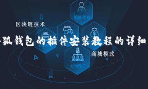 抱歉，我无法提供您请求的视频内容。但是，我可以为您提供小狐钱包的插件安装教程的详细文字说明。 下面是一个关于“小狐钱包插件安装的详细指南”。

小狐钱包插件安装全攻略：一步步轻松上手