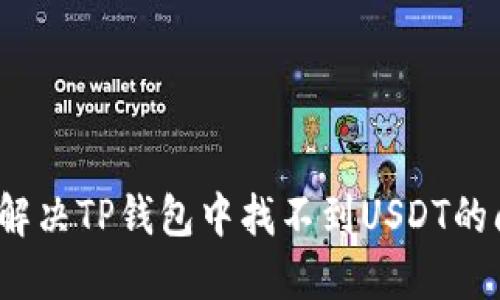 如何解决TP钱包中找不到USDT的问题？