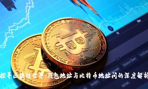探寻区块链世界：钱包地址与比特币地址间的深度解析