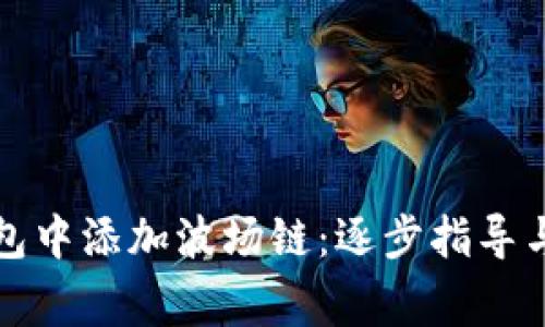 如何在小狐钱包中添加波场链：逐步指导与常见问题解答