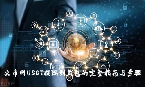 火币网USDT提现到钱包的完整指南与步骤