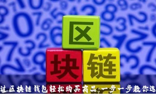 
如何通过区块链钱包轻松购买商品：一步一步教你选购流程
