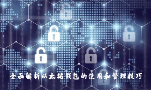 全面解析以太坊钱包的使用和管理技巧