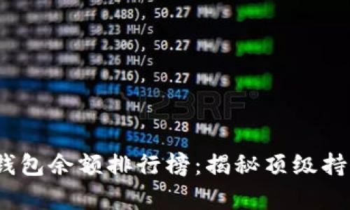 2023年比特币钱包余额排行榜：揭秘顶级持有者与市场动态