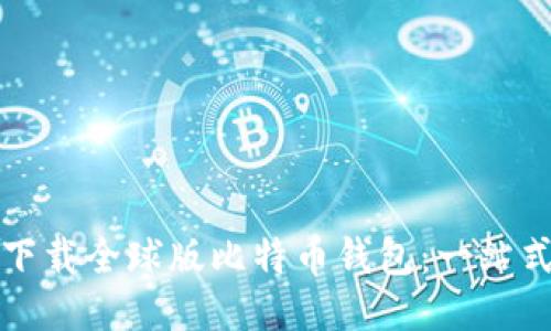 如何下载全球版比特币钱包：一站式指南