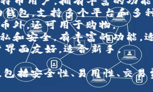 以下是一些比较知名的比特币钱包名称，供您参考：

1. **Blockchain.com Wallet**：这个钱包非常受欢迎，易于使用，适合初学者和资深用户。
2. **Coinbase Wallet**：不仅是一个交易所，它的钱包功能也非常强大，用户可以安全地管理各种加密货币。
3. **Exodus**：一个美观的桌面和移动钱包，允许用户管理多种加密货币，并提供实时市场信息。
4. **Trezor**：一款硬件钱包，以其高安全性而闻名，非常适合需要存储大量比特币的用户。
5. **Ledger Nano S/X**：同样是硬件钱包，提供最高的安全保障。Nano S适合初学者，而Nano X则提供更多的功能。
6. **Electrum**：一个轻量级的钱包，适合比特币用户，拥有丰富的功能和良好的安全性。
7. **Trust Wallet**：由Binance支持的移动钱包，支持多个平台和多种加密货币。
8. **BitPay Wallet**：除了存储和发送比特币外，还可用于购物。
9. **Mycelium**：一个老牌的钱包，专注于隐私和安全，有丰富的功能，适合有经验的用户。
10. **Jaxx Liberty**：一个多平台钱包，用户界面友好，适合新手。

在选择比特币钱包时，建议仔细考虑您的需求，包括安全性、易用性、交易费用等因素。