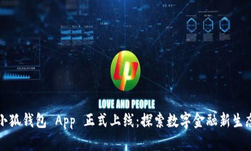 小狐钱包 App 正式上线：探索数字金融新生态