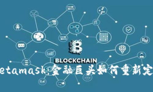 摩根大通收购Metamask：金融巨头如何重新定义数字资产管理