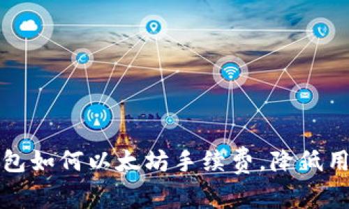 小狐钱包如何以太坊手续费，降低用户成本