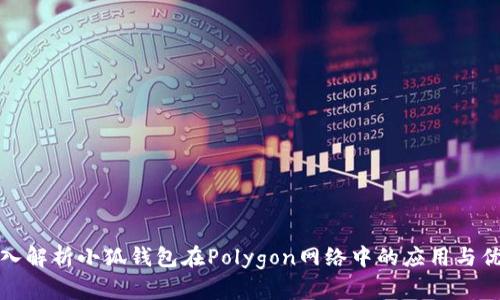 深入解析小狐钱包在Polygon网络中的应用与优势