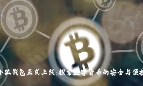 小狐钱包正式上线：探索数字货币的安全与便捷