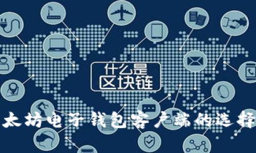 全面解析以太坊电子钱包客户端的选择与使用技巧