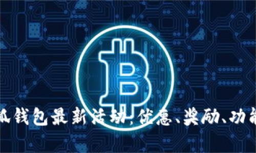 全面解析小狐钱包最新活动：优惠、奖励、功能一站式了解