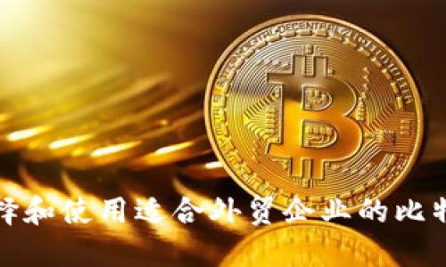 如何选择和使用适合外贸企业的比特币钱包