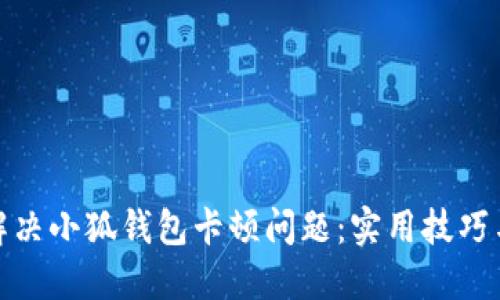如何解决小狐钱包卡顿问题：实用技巧与建议