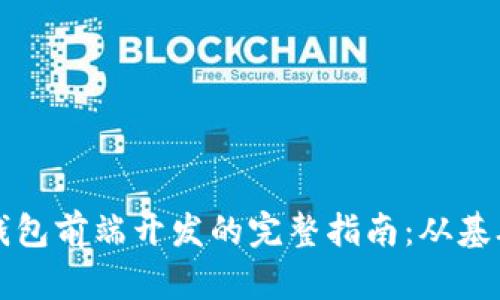 掌握区块链钱包前端开发的完整指南：从基础到项目实战