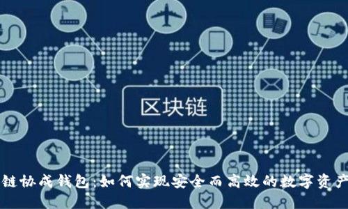 区块链协成钱包：如何实现安全而高效的数字资产管理