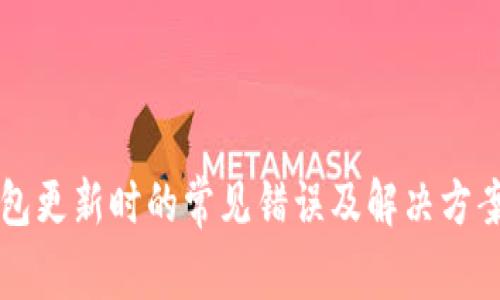 以太坊钱包更新时的常见错误及解决方案全面指南
