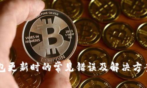 以太坊钱包更新时的常见错误及解决方案全面指南